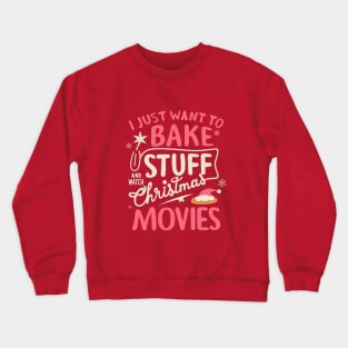 I Just Want To Bake Stuff And Watch Christmas Movies Crewneck Sweatshirt